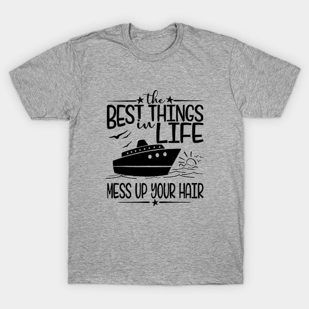 The Best Things in Life Mess up your Hair Cruise Ship T-Shirt by ColorFlowCreations